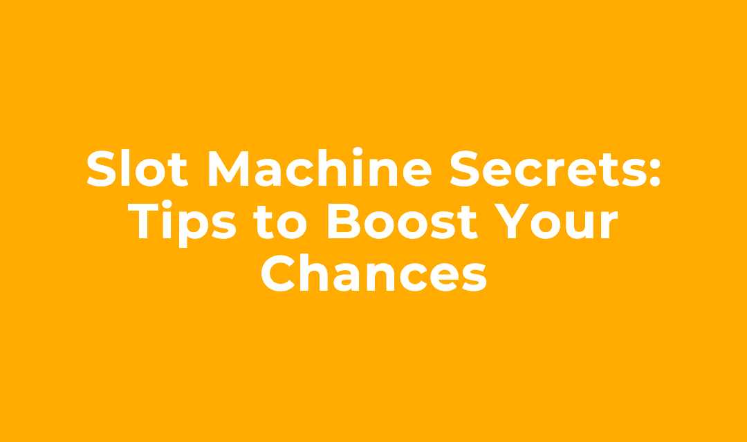 Slot Machine Secrets Tips to Boost Your Chances